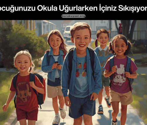 Çocuğunuzu Okula Uğurlarken İçiniz Sıkışıyorsa